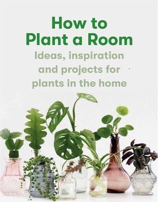 How to Plant a Room: And Grow a Happy Home by Doane, Morgan