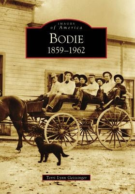 Bodie: 1859-1962 by Geissinger, Terri Lynn