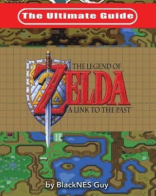 The Ultimate Guide to The Legend of Zelda A Link to the Past by Guy, Blacknes