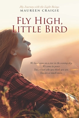 Fly High, Little Bird: My Journey with the Light Beings by Craigie, Maureen