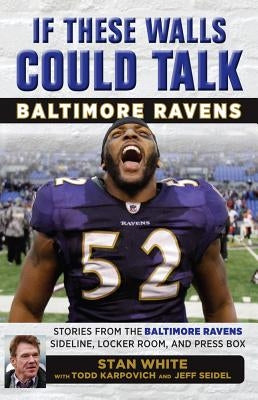 If These Walls Could Talk: Baltimore Ravens: Stories from the Baltimore Ravens Sideline, Locker Room, and Press Box by Karpovich, Todd
