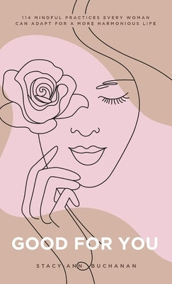Good For You: 114 Mindful Practices Every Woman Can Adopt For A More Harmonious Life by Buchanan, Stacy-Ann