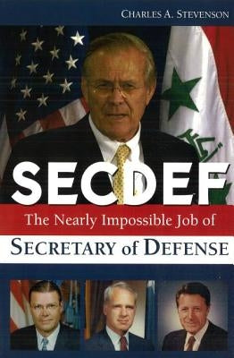 Secdef: The Nearly Impossible Job of Secretary of Defense by Stevenson, Charles A.