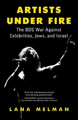 Artists Under Fire: The BDS War against Celebrities, Jews, and Israel by Melman, Lana