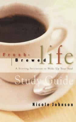 Fresh Brewed Life Study Guide by Johnson, Nicole