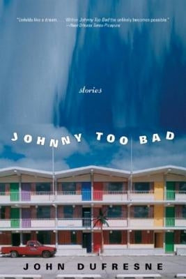 Johnny Too Bad: Stories by DuFresne, John