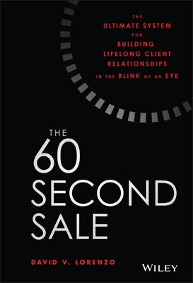 The 60 Second Sale: The Ultimate System for Building Lifelong Client Relationships in the Blink of an Eye by Lorenzo, David V.