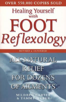 Healing Yourself with Foot Reflexology, Revised and Expanded: All-Natural Relief for Dozens of Ailments by Carter, Mildred