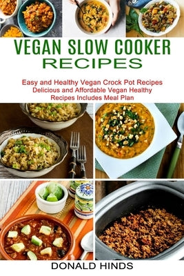 Vegan Slow Cooker Recipes: Easy and Healthy Vegan Crock Pot Recipes (Delicious and Affordable Vegan Healthy Recipes Includes Meal Plan) by Hinds, Donald