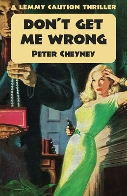 Don't Get Me Wrong: A Lemmy Caution Thriller by Cheyney, Peter
