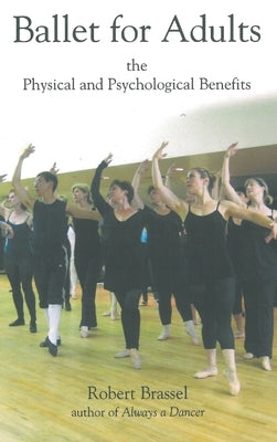 Ballet for Adults: The Physical and Psychological Benefits by Brassel, Robert