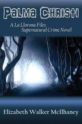 Palma Christi: a la Llorona Files Supernatural Crime Novel by McIlhaney, Elizabeth Walker