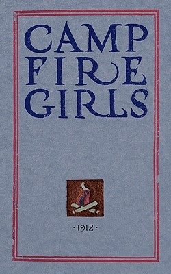 Camp Fire Girls: The Original Manual of 1912 by Gulick, Luther
