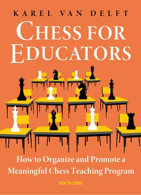 Chess for Educators: How to Organize and Promote a Meaningful Chess Teaching Program by Van Delft, Karel
