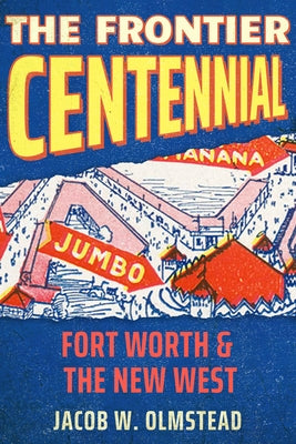 The Frontier Centennial: Fort Worth and the New West by Olmstead, Jacob W.