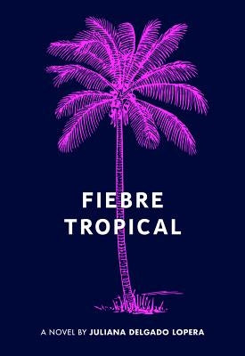 Fiebre Tropical by Lopera, Juliana Delgado