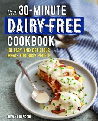 The 30-Minute Dairy Free Cookbook: 101 Easy and Delicious Meals for Busy People by Nardone, Silvana
