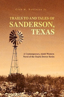 Trails to and Tales of Sanderson, Texas by Robinson, Cleo W., Jr.