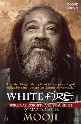 White Fire (2ND EDITION): Spiritual Insights and Teachings of Advaita Master Mooji by Mooji
