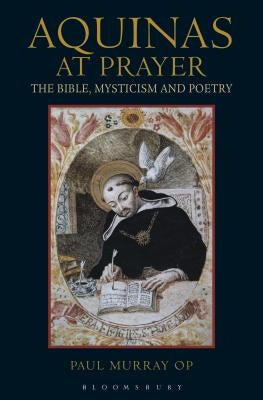 Aquinas at Prayer: The Bible, Mysticism and Poetry by Murray Op, Paul
