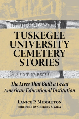 Tuskegee University Cemetery Stories: The Lives That Built a Great American Educational Institution by Middleton, Lanice P.
