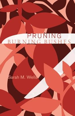 Pruning Burning Bushes by Wells, Sarah M.