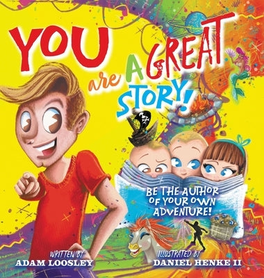 YOU Are A Great Story: Be The Author Of Your Own Adventure! by Loosley, Adam