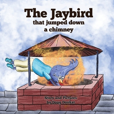The Jaybird That Jumped Down A Chimney by Doukat, Doug