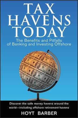 Tax Havens Today: The Benefits and Pitfalls of Banking and Investing Offshore by Barber, Hoyt