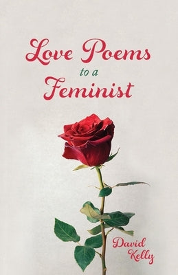 Love Poems to a Feminist by Kelly, David
