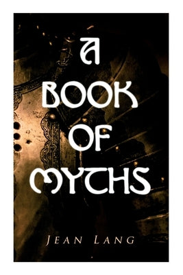 A Book of Myths: Folklore Tales & Legends From Around the World by Lang, Jean