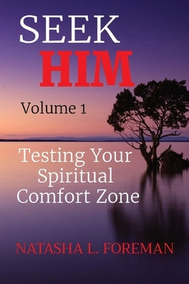 SEEK HIM Volume 1: Testing Your Spiritual Comfort Zone by Foreman, Natasha L.