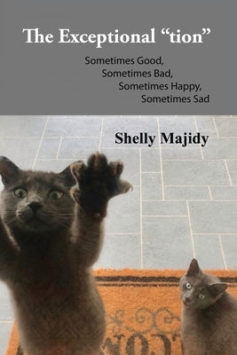 The Exceptional "tion": Sometimes Good, Sometimes Bad, Sometimes Happy, Sometimes Sad by Majidy, Shelly