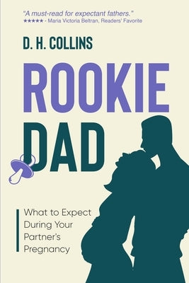Rookie Dad: What to Expect During Your Partner's Pregnancy by Collins, D. H.