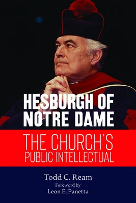 Hesburgh of Notre Dame: The Church's Public Intellectual by Ream, Todd C.
