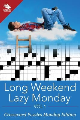 Long Weekend Lazy Monday Vol 1: Crossword Puzzles Monday Edition by Speedy Publishing LLC
