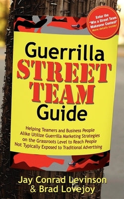 Guerrilla Street Team Guide: Helping Teamers and Business People Alike Utilize Guerrilla Marketing Strategies on the Grassroots Level to Reach Peop by Levinson, Jay Conrad