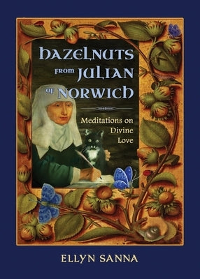 Hazelnuts from Julian of Norwich: Meditations on Divine Love by Sanna, Ellyn