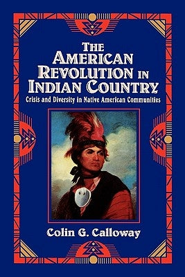 The American Revolution in Indian Country: Crisis and Diversity in Native American Communities by Calloway, Colin G.