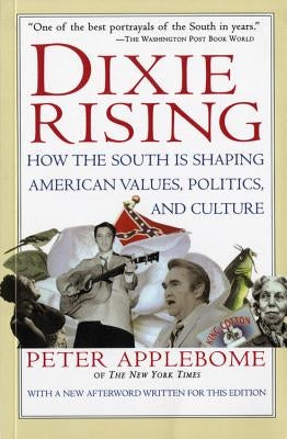 Dixie Rising: How the South Is Shaping American Values, Politics, and Culture by Applebome, Peter