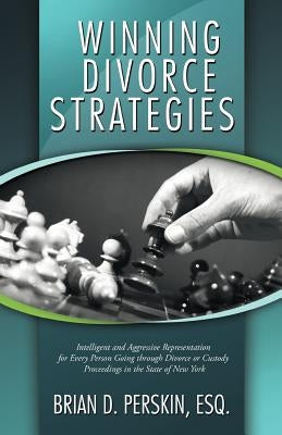 Winning Divorce Strategies: Intelligent and Aggressive Representation for Every Person Going Through Divorce or Custody Proceedings in the State O by Perskin Esq, Brian D.