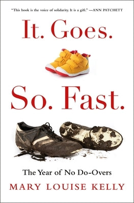 It. Goes. So. Fast.: The Year of No Do-Overs by Kelly, Mary Louise