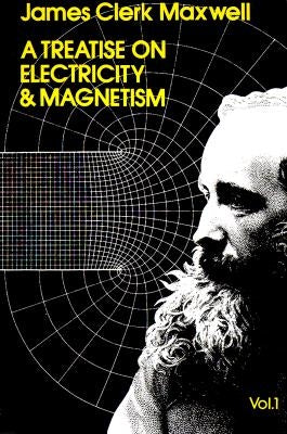 A Treatise on Electricity and Magnetism, Vol. 1 by Maxwell, James Clerk