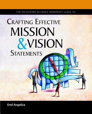 The Fieldstone Alliance Nonprofit Guide to Crafting Effective Mission and Vision Statements by Angelica, Emil