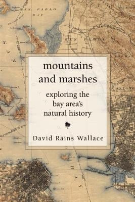 Mountains and Marshes: Exploring the Bay Area's Natural History by Wallace, David Rains