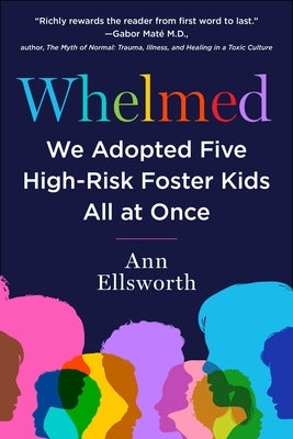 Whelmed: We Adopted Five High-Risk Foster Kids All at Once by Ellsworth, Ann