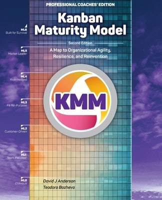 Kanban Maturity Model: A Map to Organizational Agility, Resilience, and Reinvention by Anderson, David J.