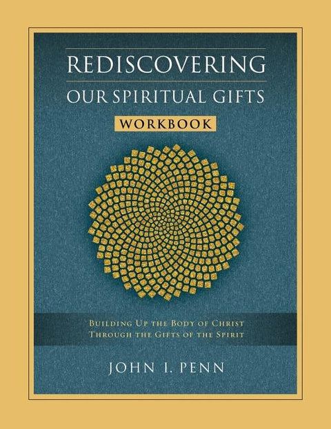 Rediscovering Our Spiritual Gifts Workbook: Building Up the Body of Christ Through the Gifts of the Spirit by Penn, John I.