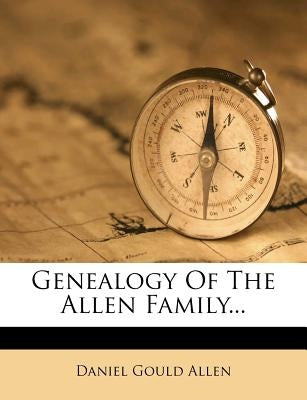 Genealogy of the Allen Family... by Allen, Daniel Gould