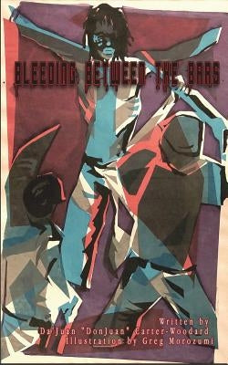 Bleeding Between the Bars by Carter-Woodard, Dajuan